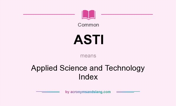 What does ASTI mean? It stands for Applied Science and Technology Index