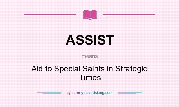 What does ASSIST mean? It stands for Aid to Special Saints in Strategic Times
