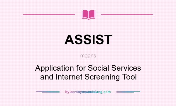What does ASSIST mean? It stands for Application for Social Services and Internet Screening Tool