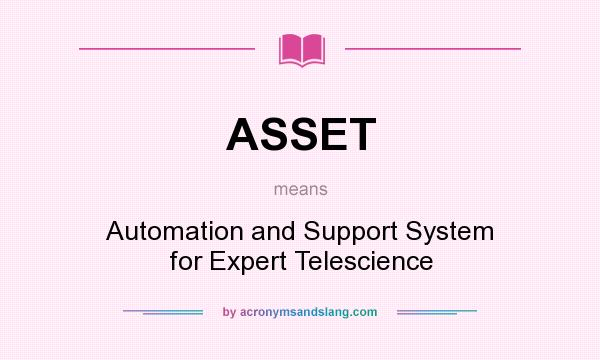 What does ASSET mean? It stands for Automation and Support System for Expert Telescience