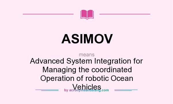 What does ASIMOV mean? It stands for Advanced System Integration for Managing the coordinated Operation of robotic Ocean Vehicles