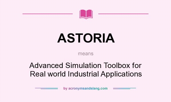What does ASTORIA mean? It stands for Advanced Simulation Toolbox for Real world Industrial Applications