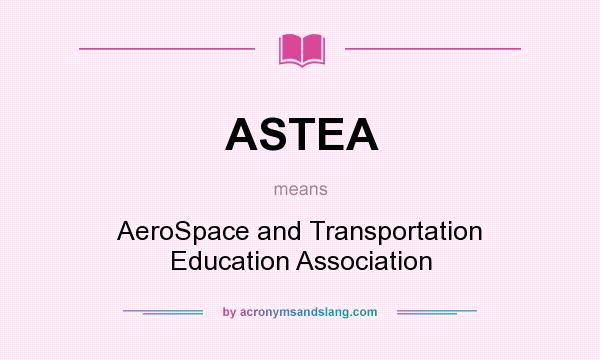 What does ASTEA mean? It stands for AeroSpace and Transportation Education Association