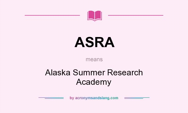 What does ASRA mean? It stands for Alaska Summer Research Academy