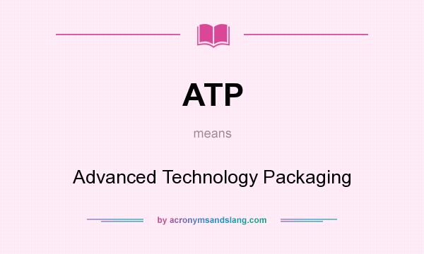 What does ATP mean? It stands for Advanced Technology Packaging