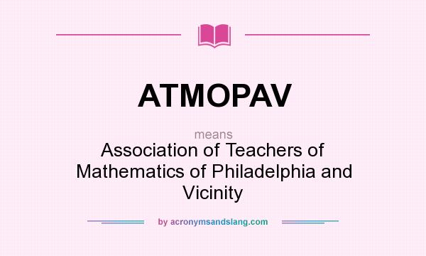 What does ATMOPAV mean? It stands for Association of Teachers of Mathematics of Philadelphia and Vicinity