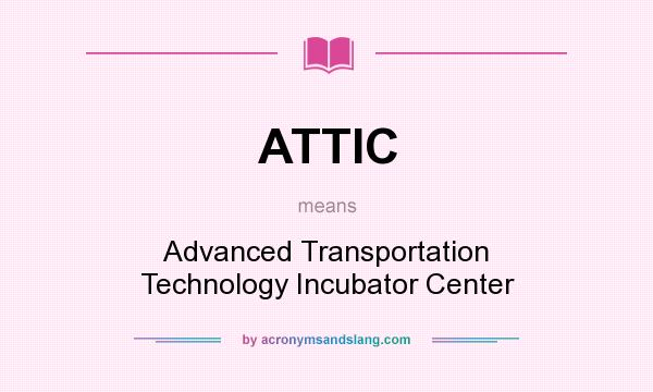 What does ATTIC mean? It stands for Advanced Transportation Technology Incubator Center