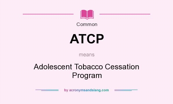 What does ATCP mean? It stands for Adolescent Tobacco Cessation Program