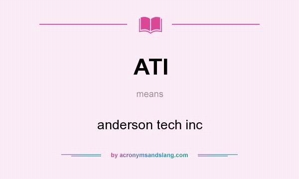 What does ATI mean? It stands for anderson tech inc