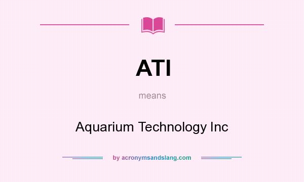 What does ATI mean? It stands for Aquarium Technology Inc