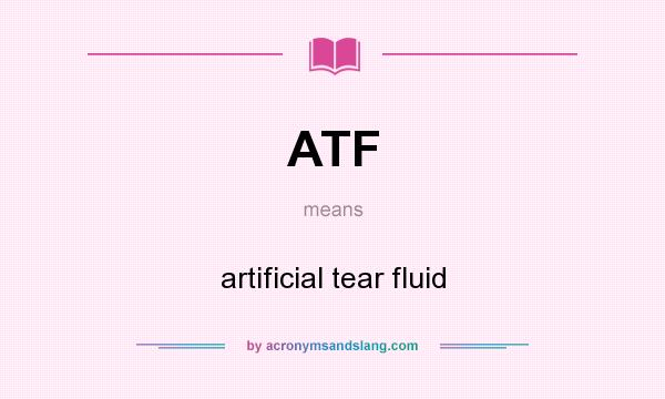 What does ATF mean? It stands for artificial tear fluid