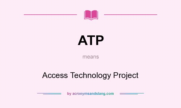 What does ATP mean? It stands for Access Technology Project