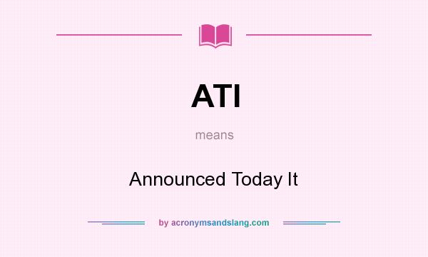 What does ATI mean? It stands for Announced Today It