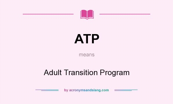 What does ATP mean? It stands for Adult Transition Program