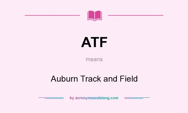 What does ATF mean? It stands for Auburn Track and Field