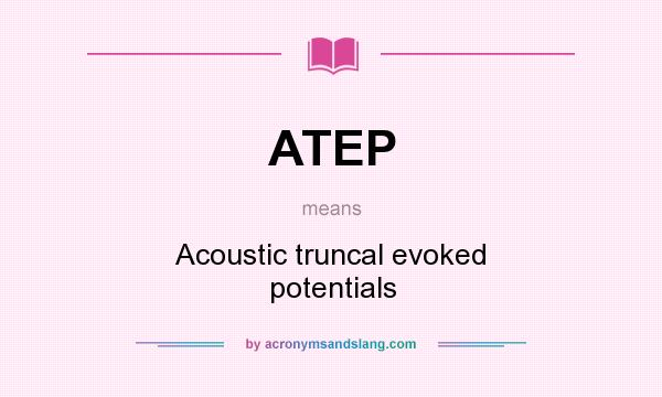 What does ATEP mean? It stands for Acoustic truncal evoked potentials