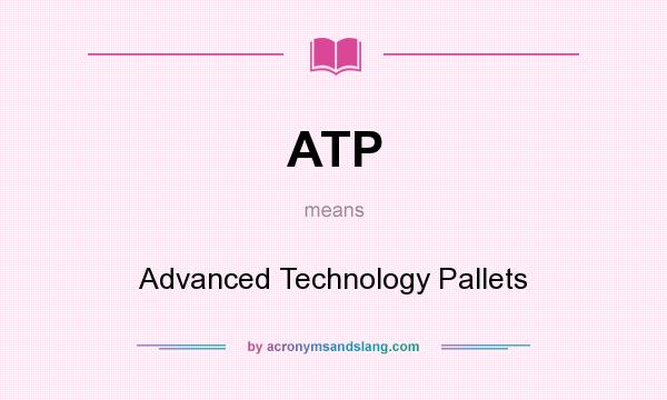 What does ATP mean? It stands for Advanced Technology Pallets