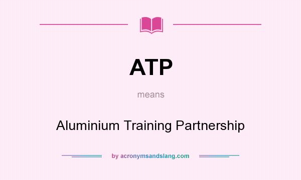 What does ATP mean? It stands for Aluminium Training Partnership
