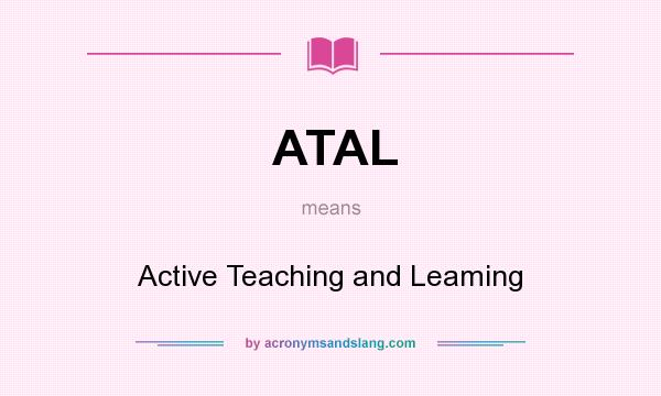 What does ATAL mean? It stands for Active Teaching and Leaming