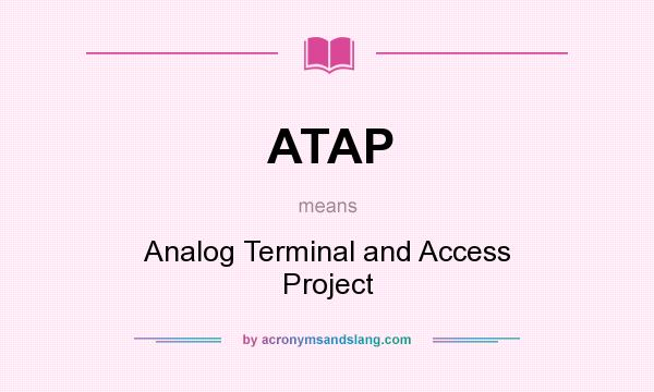 What does ATAP mean? It stands for Analog Terminal and Access Project
