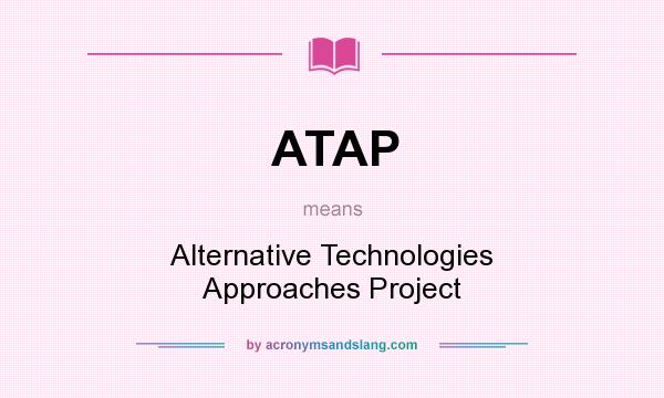 What does ATAP mean? It stands for Alternative Technologies Approaches Project