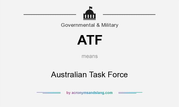 What does ATF mean? It stands for Australian Task Force