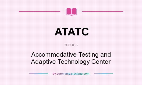 What does ATATC mean? It stands for Accommodative Testing and Adaptive Technology Center