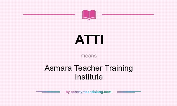 What does ATTI mean? It stands for Asmara Teacher Training Institute
