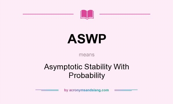 What does ASWP mean? It stands for Asymptotic Stability With Probability
