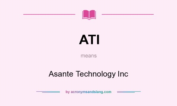 What does ATI mean? It stands for Asante Technology Inc
