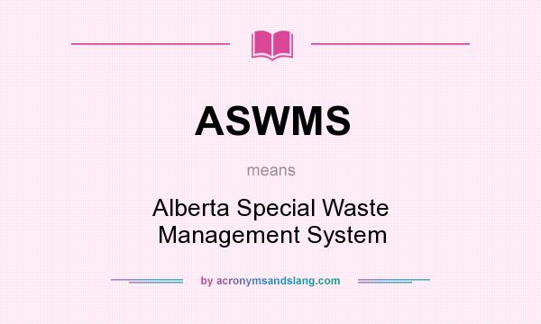 What does ASWMS mean? It stands for Alberta Special Waste Management System