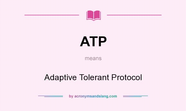 What does ATP mean? It stands for Adaptive Tolerant Protocol