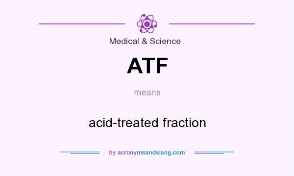 What does ATF mean? It stands for acid-treated fraction