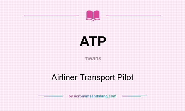 What does ATP mean? It stands for Airliner Transport Pilot