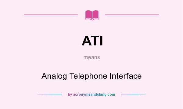 What does ATI mean? It stands for Analog Telephone Interface