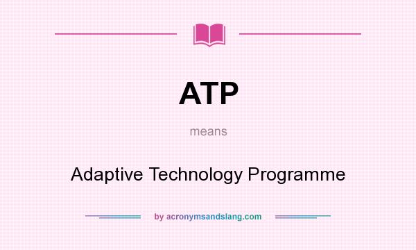 What does ATP mean? It stands for Adaptive Technology Programme