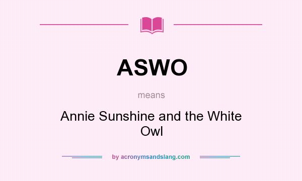 What does ASWO mean? It stands for Annie Sunshine and the White Owl