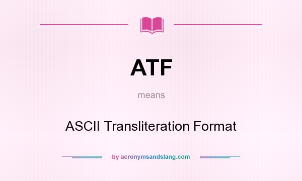 What does ATF mean? It stands for ASCII Transliteration Format