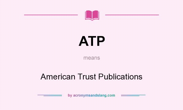 What does ATP mean? It stands for American Trust Publications