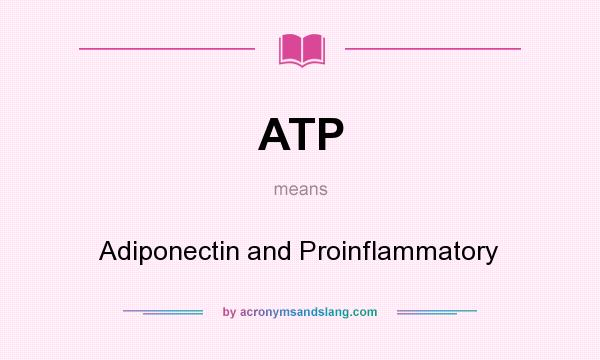 What does ATP mean? It stands for Adiponectin and Proinflammatory