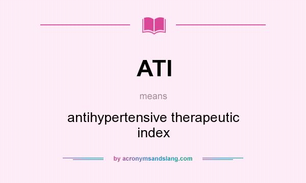 What does ATI mean? It stands for antihypertensive therapeutic index
