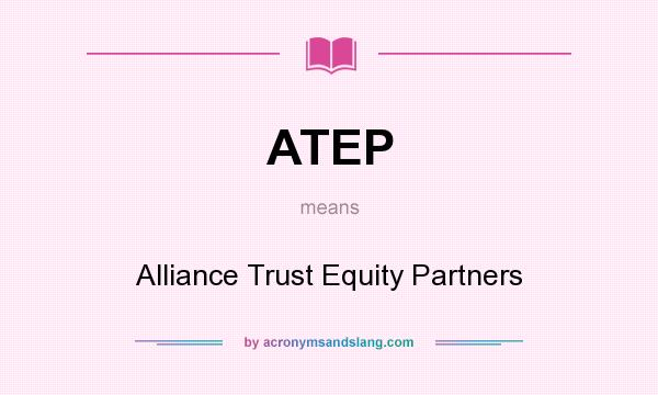 What does ATEP mean? It stands for Alliance Trust Equity Partners