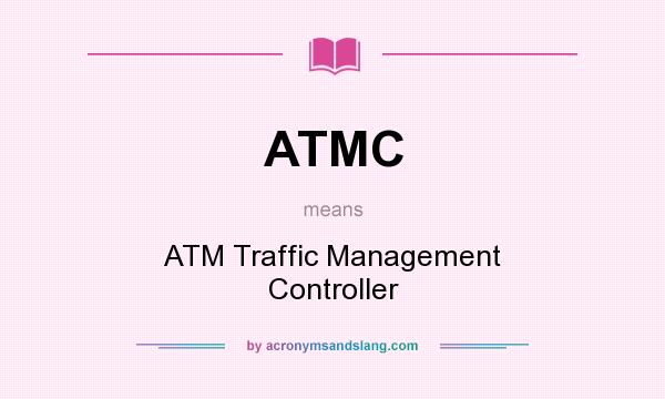 What does ATMC mean? It stands for ATM Traffic Management Controller