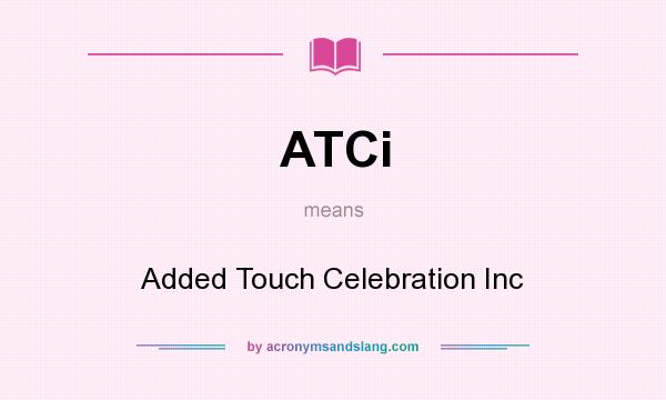 What does ATCi mean? It stands for Added Touch Celebration Inc