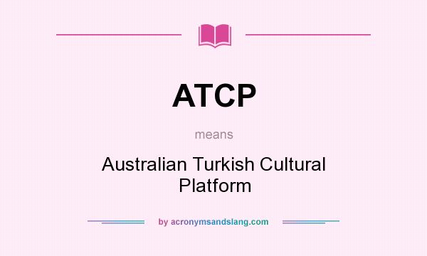 What does ATCP mean? It stands for Australian Turkish Cultural Platform