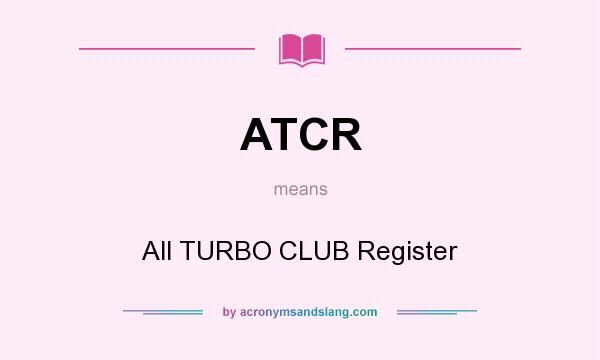 What does ATCR mean? It stands for All TURBO CLUB Register