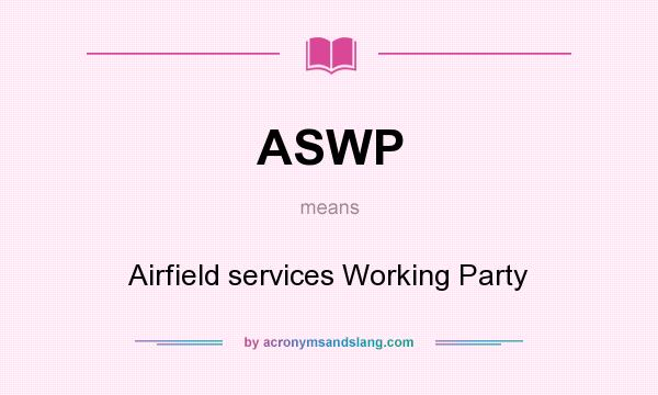 What does ASWP mean? It stands for Airfield services Working Party