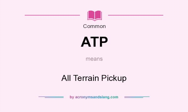 What does ATP mean? It stands for All Terrain Pickup