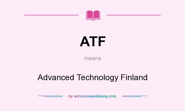 What does ATF mean? It stands for Advanced Technology Finland