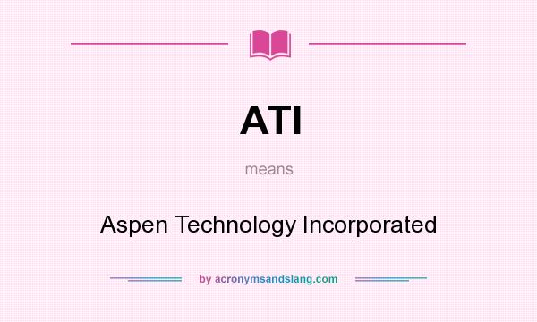 What does ATI mean? It stands for Aspen Technology Incorporated